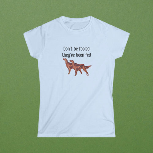 Don't Be Fooled They've Been Fed Tee