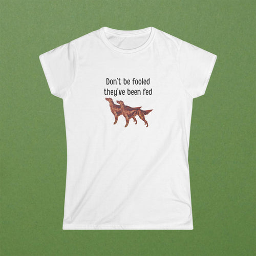 Don't Be Fooled They've Been Fed Tee